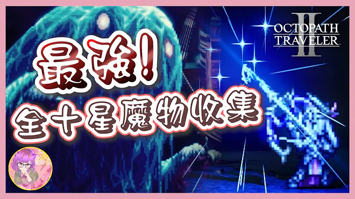 【最強】全十星BOSS級魔物🐲捕捉方法與技能詳細介紹! | 歧路旅人2 | Octopath Traveler 2 - 天天要聞