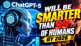 ChatGPT-5 Will Be SMARTER Than 99% of Humans by 2026