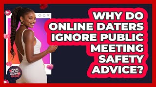 Why Do Online Daters Ignore Public Meeting Safety Advice - Your Online Dating Guru