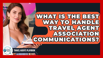 What Is The Best Way To Handle Travel Agent Association Communications? - Travel Agents Playbook
