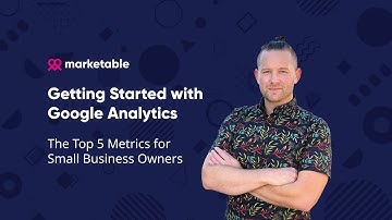 Getting Started with Google Analytics: The Top 5 Metrics for Small Business Owners