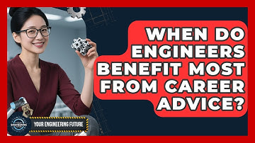 When Do Engineers Benefit Most From Career Advice? - Your Engineering Future