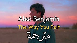 The Way You Felt Alec Benjamin (مترجمة)