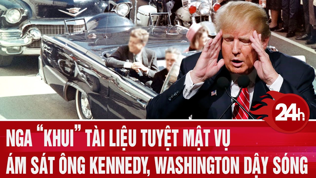 Nga “khui” tài liệu tuyệt mật vụ ám sát ông Kennedy, Washington dậy sóng