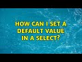 How can I set a default value in a select?