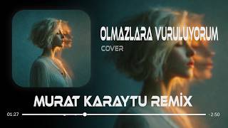 Olmazlara Vuruluyorum (Deep House Remix) Murat Karaytu