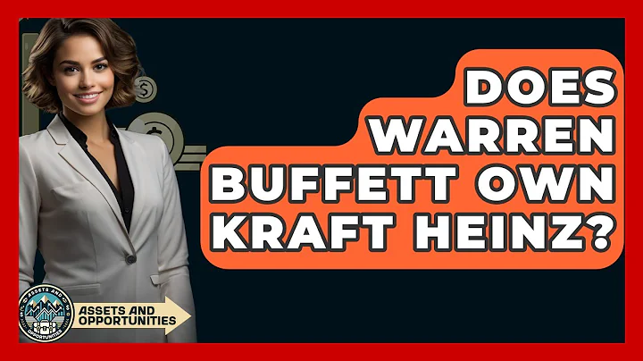 Does Warren Buffett Own Kraft Heinz? - AssetsandOpportunity.org