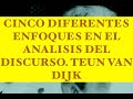 5 TENDECIAS  DEL ANALISIS DEL DISCURSO. TEUN Van Dijk