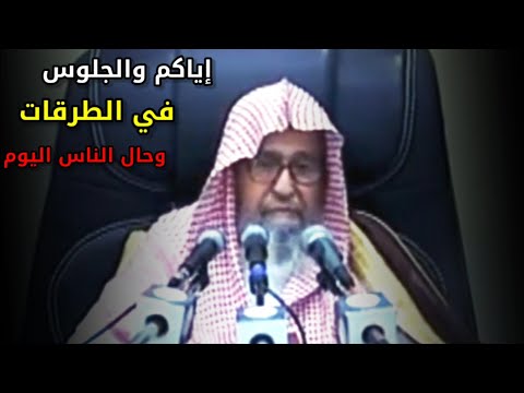 لهذا قال رسول الله ﷺ إياكم والجلوس في الطرقات فكيف بحال الناس اليوم مع خروج النساء صالح الفوزان 
