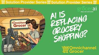 AI Is Replacing Grocery Shopping? How Grocer AI Builds Your Cart in Seconds | @OmnichannelGrocer