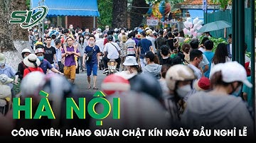 Hà Nội Ngày Đầu Nghỉ Lễ, Công Viên Và Trung Tâm Thương Mại Chật Kín Người | SKĐS