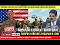 Tropas de EEUU en terreno venezolano Maduro en PANICO