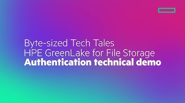 Byte-sized Tech Tales HPE GreenLake for File Storage Authentication Technical Demo