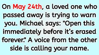 🔴 On May 24th, a loved one who passed away is trying to warn you. Michael says: "Open this immedia..