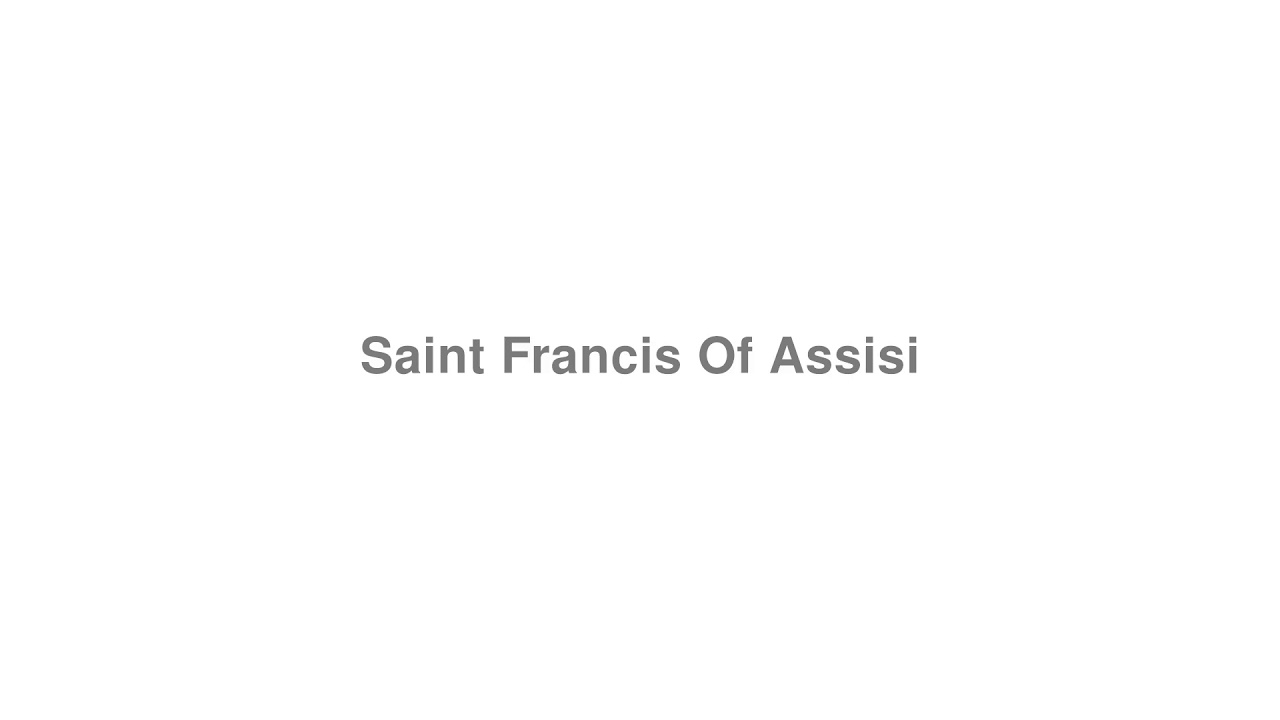 How to Pronounce "Saint Francis Of Assisi" YouTube
