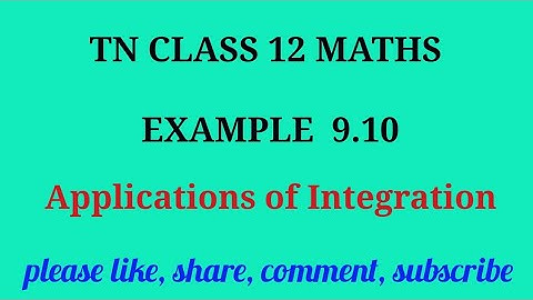 Tn 12 maths | example 9.10 | state board |Applications of integration| chapter 9 |gmrrao maths |