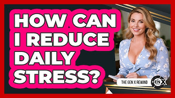 How Can I Reduce Daily Stress?