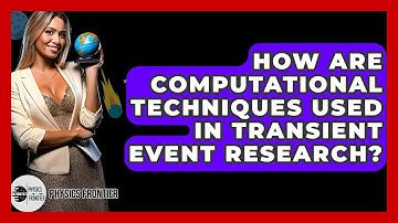 How Are Computational Techniques Used In Transient Event Research? - Physics Frontier