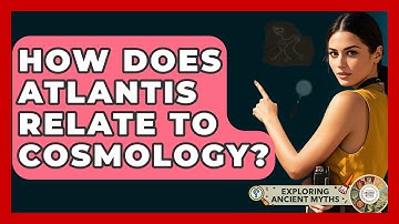 How Does Atlantis Relate To Cosmology? - Exploring Ancient Myths