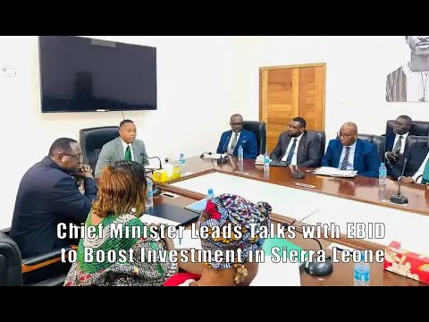 Chief Minister Leads Talks with EBID to Boost Investment in Sierra Leone