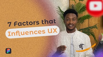 7 Factors that Influences UX