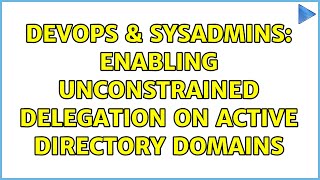 DevOps & SysAdmins: Enabling Unconstrained Delegation on Active Directory Domains