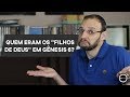 Teologar#58 - QUEM ERAM OS “FILHOS DE DEUS” EM GÊNESIS 6?