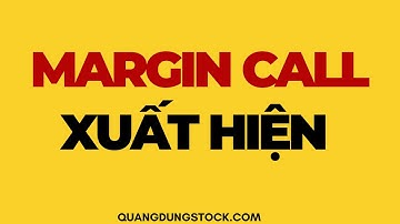 MARGIN CALL XUẤT HIỆN | ĐẦU TƯ CHỨNG KHOÁN