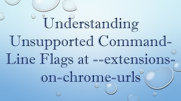 Understanding Unsupported Command-Line Flags at --extensions-on-chrome-urls