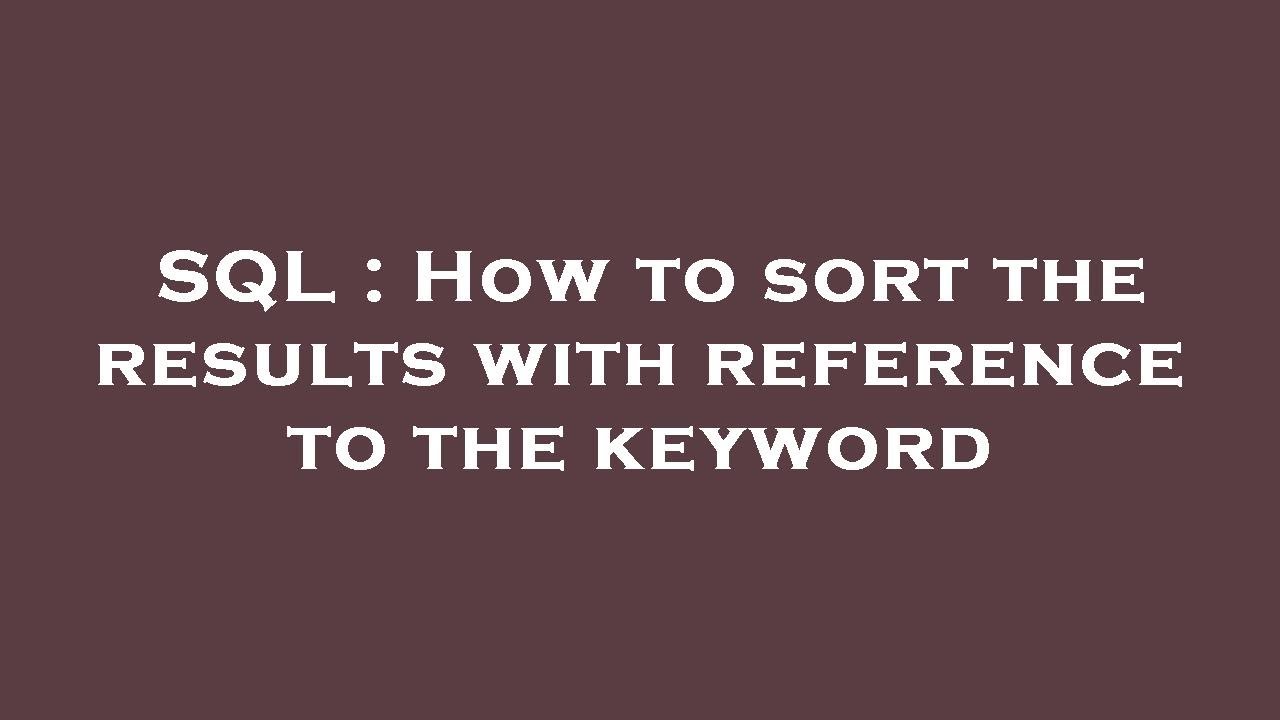 SQL : How to sort the results with reference to the keyword - YouTube