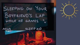 [M4A] Sleeping on Your Boyfriend's Lap While He Games [Sleep Aid] [BFE] [Rambling] [ASMR]