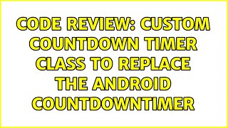 Code Review: Custom countdown timer class to replace the Android CountdownTimer