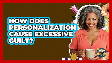 How Does Personalization Cause Excessive Guilt? - Golden Years CBT