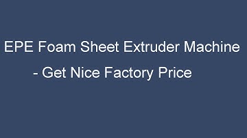 EPE Foam Sheet Making Machine PE Foam Sheet Extrusion Line Polyethylene Foam Mattress Machine