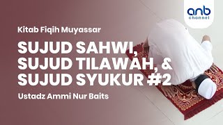 Sujud Sahwi, Tilawah, & Syukur #2 | Ustadz Ammi Nur Baits, ST., BA