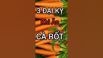 3 Đại Kỵ Khi Ăn Cà Rốt Cần Đặc Biệt Chú Ý #dinhduong #health #suckhoe