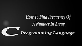 How To Find Frequency of a Number in an Array | C Programming |