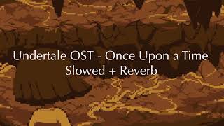 Undertale OST - Once Upon a Time - Slowed + Reverb