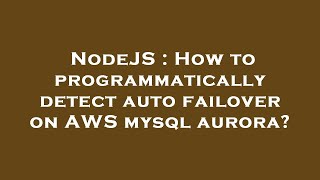NodeJS : How to programmatically detect auto failover on AWS mysql aurora?