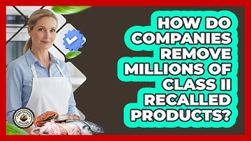 How Do Companies Remove Millions Of Class II Recalled Products? - Food Safety Kitchen