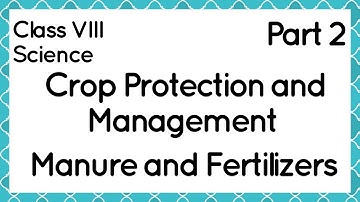 Crop Production and Management || Adding Manure and Fertilizers || Part 2