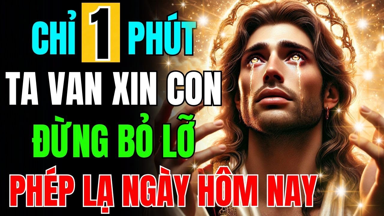 🙏✝️ CHÚA PHÁN: TA VAN XIN CON - LẮNG NGHE TRONG 1 PHÚT…CON SẼ NHẬN ĐƯỢC PHÉP LẠ VÀO 9:00 TỐI HÔM NAY