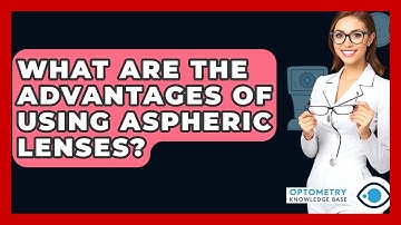 What Are The Advantages Of Using Aspheric Lenses? - Optometry Knowledge Base