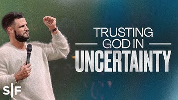 Trusting God In Uncertainty | Steven Furtick
