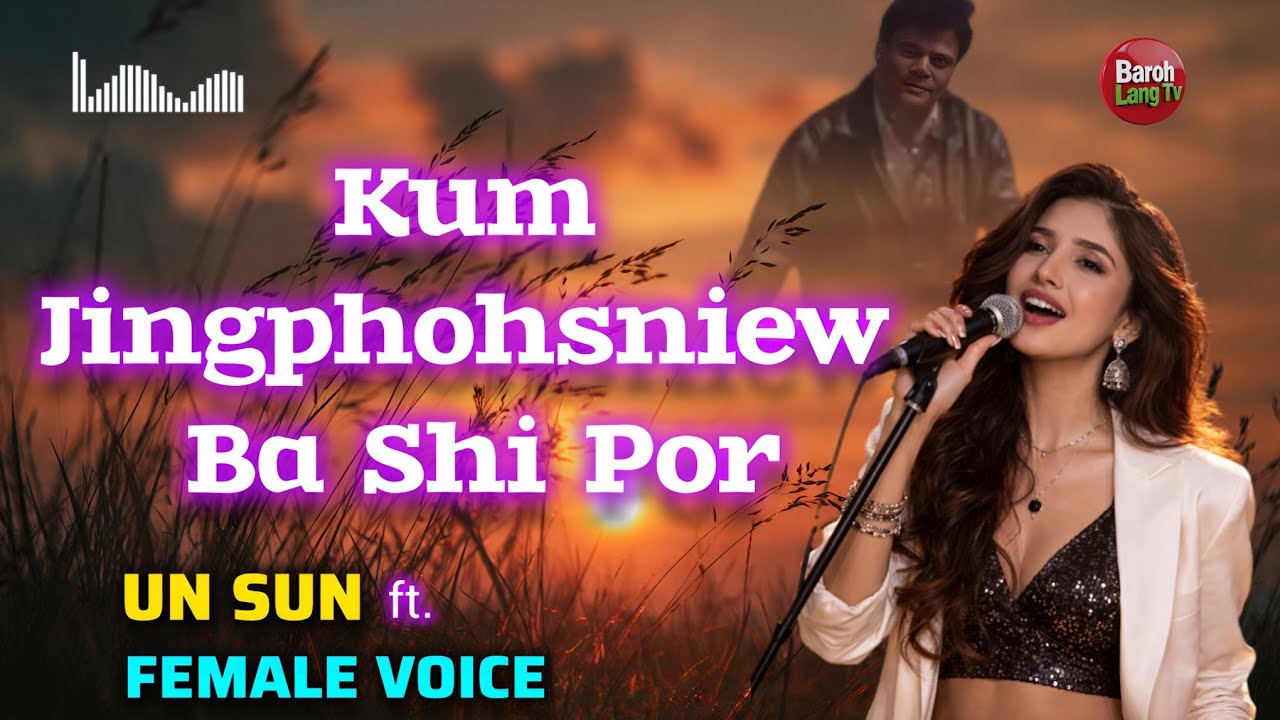 UN Sun ft. Female Voice || Kum Jingphohsniew Ba Shi Por || Khasi Song || @BarohlangTV 