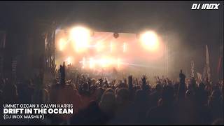 Ummet Ozcan x Calvin Harris - Drift in The Ocean (DJ Inox Mashup)