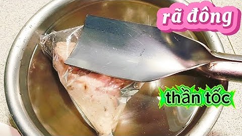Mẹo Rã Đông Thần Tốc -Chỉ 8 Phút Thịt Cá Đông Cứng Cỡ Nào Cũng Mềm Tươi Như Mới 