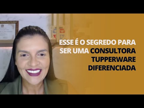 ESSE É O SEGREDO PARA SER UMA CONSULTORA TUPPERWARE DIFERENCIADA