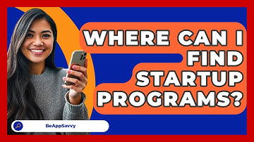 Where Can I Find Startup Programs? - Be App Savvy