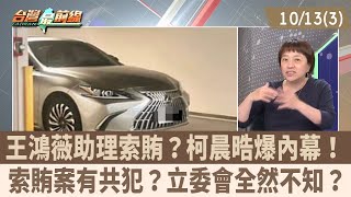 王鴻薇助理索賄？柯晨晧爆內幕！ 索賄案有共犯？立委會全然不知？【台灣最前線 重點摘要】2025.10.13(3)
